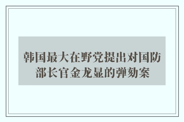 韩国最大在野党提出对国防部长官金龙显的弹劾案