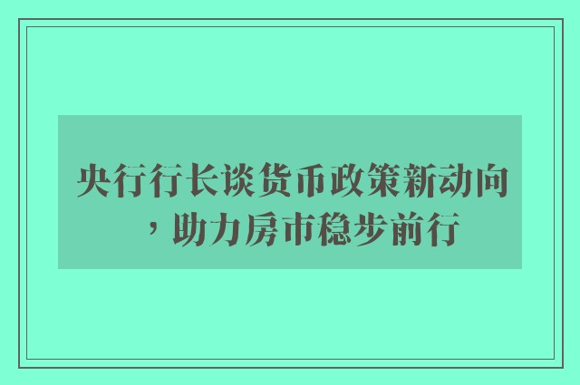 央行行长谈货币政策新动向，助力房市稳步前行