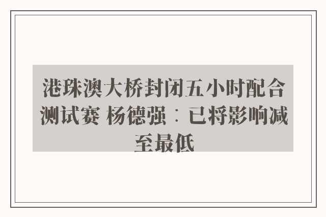 港珠澳大桥封闭五小时配合测试赛 杨德强︰已将影响减至最低