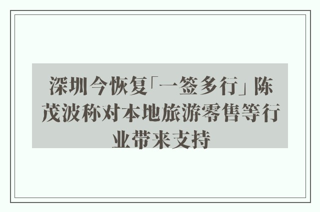 深圳今恢复「一签多行」 陈茂波称对本地旅游零售等行业带来支持