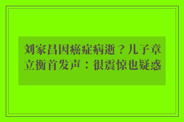 刘家昌因癌症病逝？儿子章立衡首发声：很震惊也疑惑