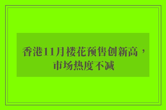 香港11月楼花预售创新高，市场热度不减