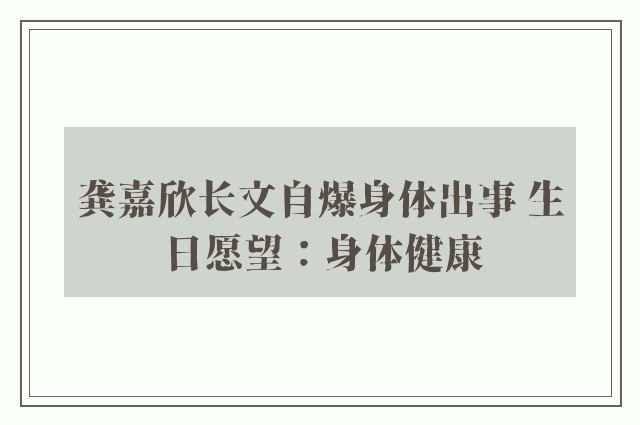 龚嘉欣长文自爆身体出事 生日愿望：身体健康