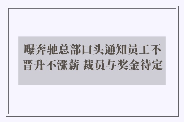 曝奔驰总部口头通知员工不晋升不涨薪 裁员与奖金待定