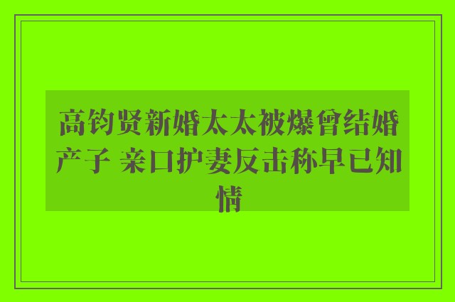 高钧贤新婚太太被爆曾结婚产子 亲口护妻反击称早已知情