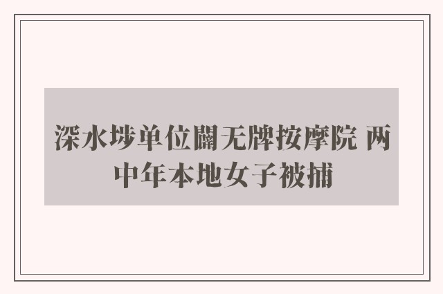 深水埗单位闢无牌按摩院 两中年本地女子被捕