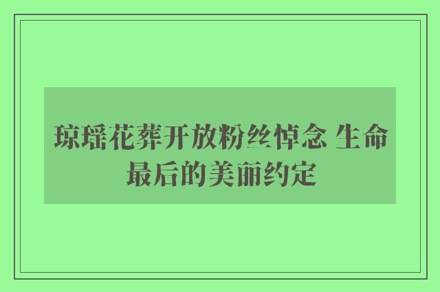 琼瑶花葬开放粉丝悼念 生命最后的美丽约定