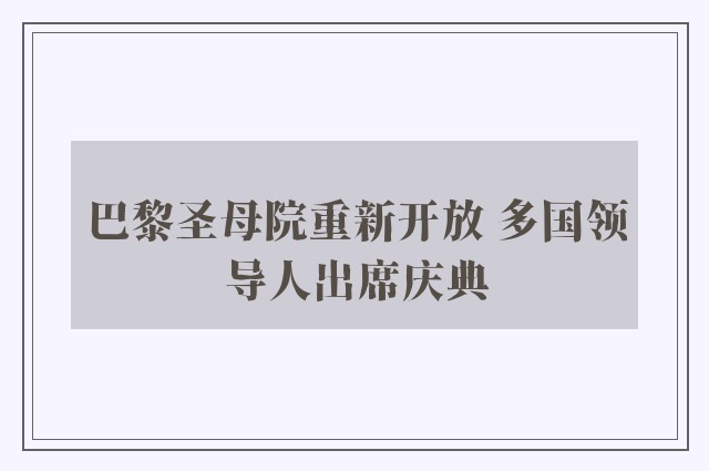 巴黎圣母院重新开放 多国领导人出席庆典