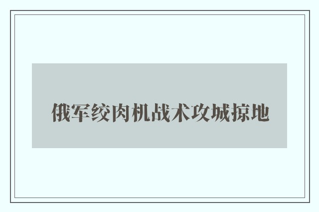 俄军绞肉机战术攻城掠地