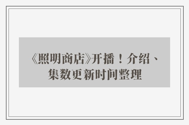 《照明商店》开播！介绍、集数更新时间整理