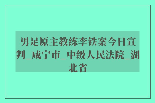 男足原主教练李铁案今日宣判_咸宁市_中级人民法院_湖北省