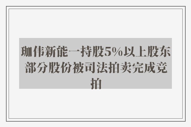 珈伟新能一持股5%以上股东部分股份被司法拍卖完成竞拍