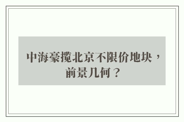 中海豪揽北京不限价地块，前景几何？