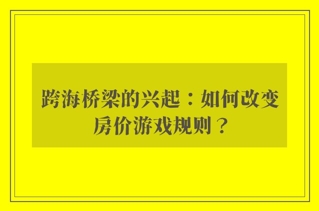 跨海桥梁的兴起：如何改变房价游戏规则？