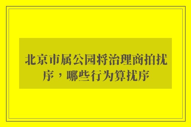 北京市属公园将治理商拍扰序，哪些行为算扰序