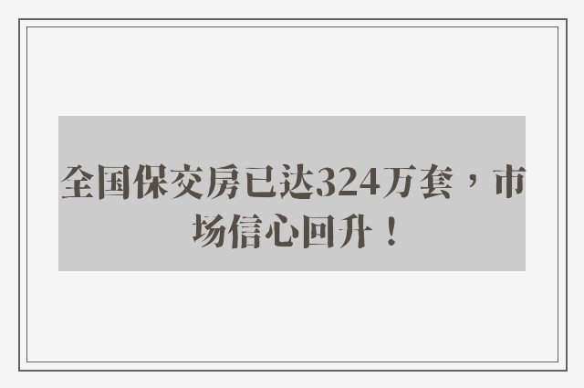 全国保交房已达324万套，市场信心回升！