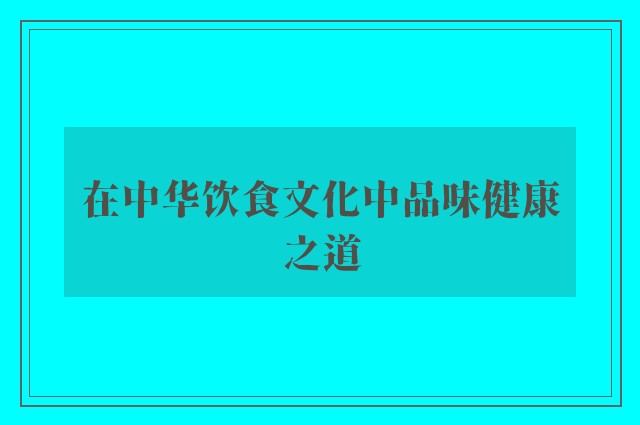 在中华饮食文化中品味健康之道