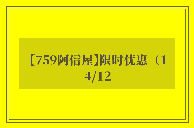 【759阿信屋】限时优惠（14/12