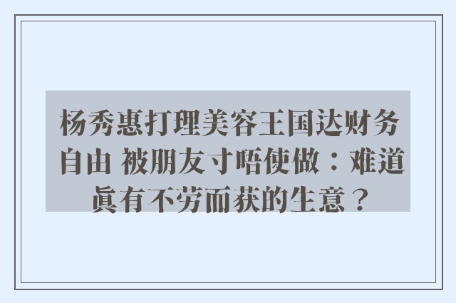 杨秀惠打理美容王国达财务自由 被朋友寸唔使做：难道真有不劳而获的生意？