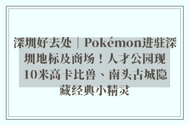 深圳好去处｜Pokémon进驻深圳地标及商场！人才公园现10米高卡比兽、南头古城隐藏经典小精灵