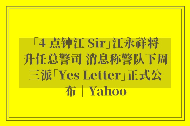 「4 点钟江 Sir」江永祥将升任总警司 消息称警队下周三派「Yes Letter」正式公布｜Yahoo