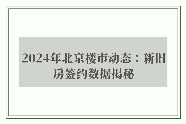 2024年北京楼市动态：新旧房签约数据揭秘