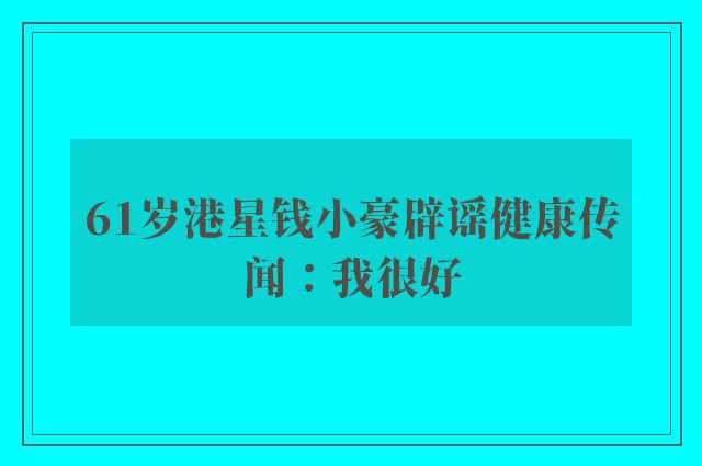 61岁港星钱小豪辟谣健康传闻：我很好