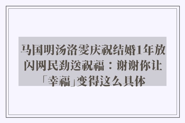 马国明汤洛雯庆祝结婚1年放闪网民劲送祝福：谢谢你让「幸福」变得这么具体