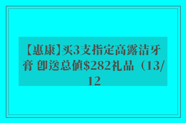 【惠康】买3支指定高露洁牙膏 即送总值$282礼品（13/12