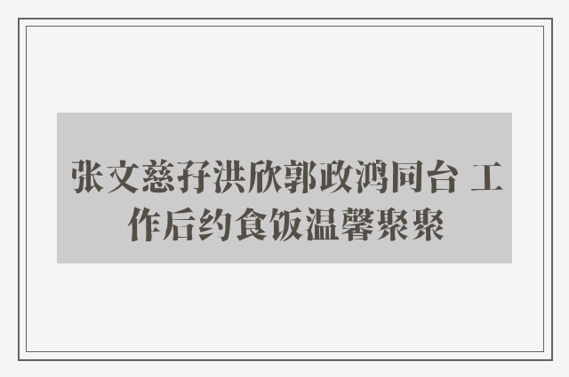 张文慈孖洪欣郭政鸿同台 工作后约食饭温馨聚聚