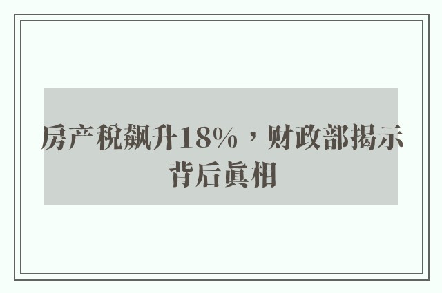 房产税飙升18%，财政部揭示背后真相