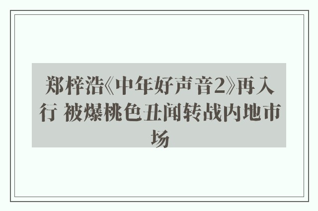 郑梓浩《中年好声音2》再入行 被爆桃色丑闻转战内地市场