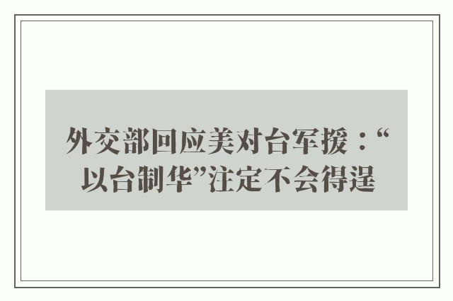 外交部回应美对台军援：“以台制华”注定不会得逞