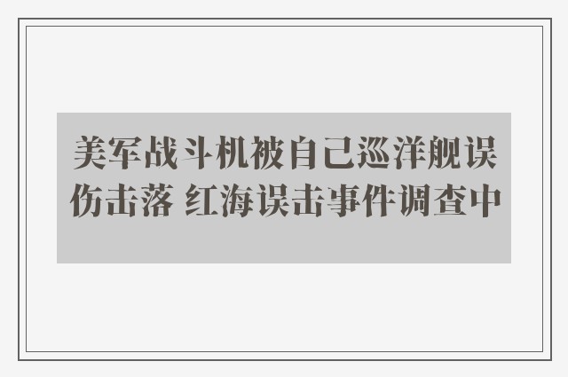 美军战斗机被自己巡洋舰误伤击落 红海误击事件调查中