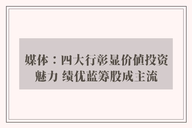 媒体：四大行彰显价值投资魅力 绩优蓝筹股成主流