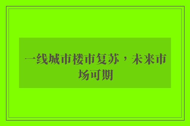 一线城市楼市复苏，未来市场可期