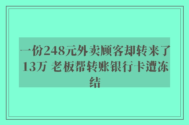 一份248元外卖顾客却转来了13万 老板帮转账银行卡遭冻结