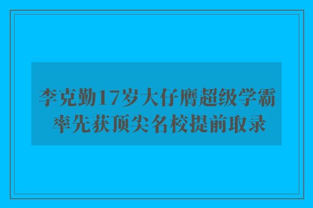 李克勤17岁大仔膺超级学霸 率先获顶尖名校提前取录